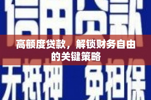 六甲高额度贷款，解锁财务自由的关键策略