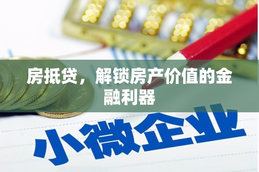 六甲房抵贷，解锁房产价值的金融利器
