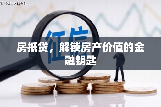六甲房抵贷，解锁房产价值的金融钥匙