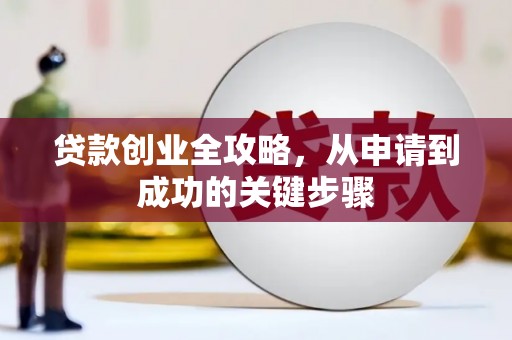 六甲贷款创业全攻略，从申请到成功的关键步骤