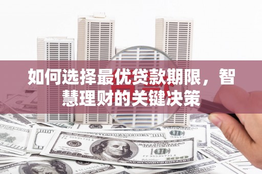六甲如何选择最优贷款期限，智慧理财的关键决策