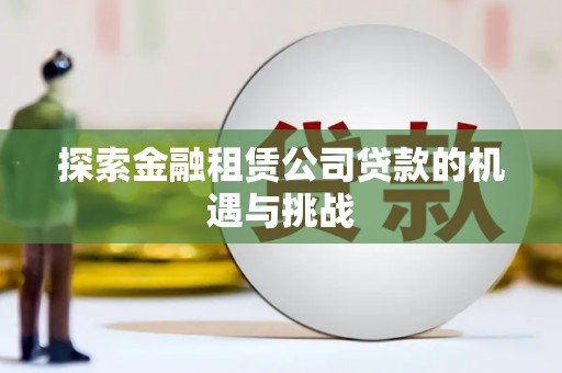 六甲探索金融租赁公司贷款的机遇与挑战