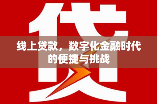 六甲线上贷款，数字化金融时代的便捷与挑战