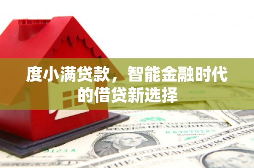 六甲度小满贷款，智能金融时代的借贷新选择