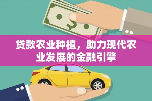 六甲贷款农业种植，助力现代农业发展的金融引擎