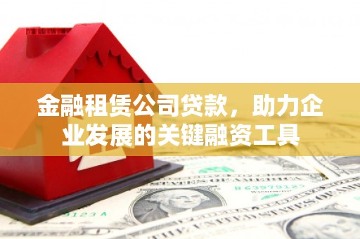 六甲金融租赁公司贷款，助力企业发展的关键融资工具