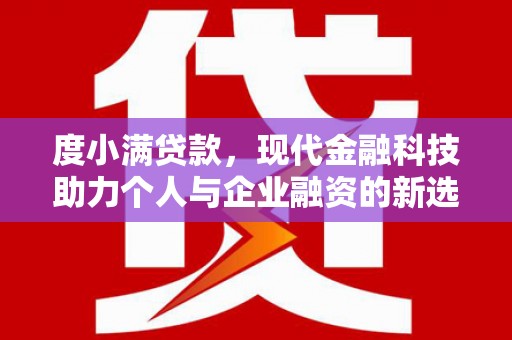 六甲度小满贷款，现代金融科技助力个人与企业融资的新选择