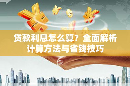 六甲贷款利息怎么算？全面解析计算方法与省钱技巧
