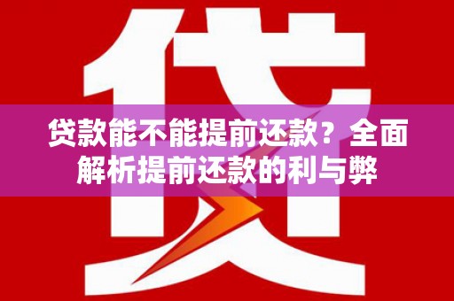 六甲贷款能不能提前还款？全面解析提前还款的利与弊