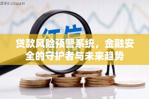 六甲贷款风险预警系统，金融安全的守护者与未来趋势