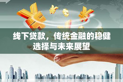 六甲线下贷款，传统金融的稳健选择与未来展望