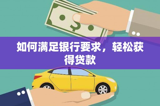 六甲如何满足银行要求，轻松获得贷款