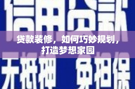 六甲贷款装修，如何巧妙规划，打造梦想家园