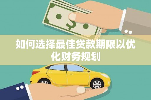 六甲如何选择最佳贷款期限以优化财务规划