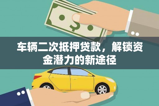 六甲车辆二次抵押贷款，解锁资金潜力的新途径