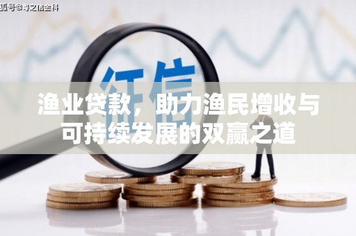 六甲渔业贷款，助力渔民增收与可持续发展的双赢之道
