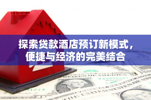 六甲探索贷款酒店预订新模式，便捷与经济的完美结合