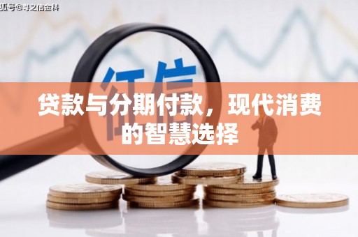 六甲贷款与分期付款，现代消费的智慧选择