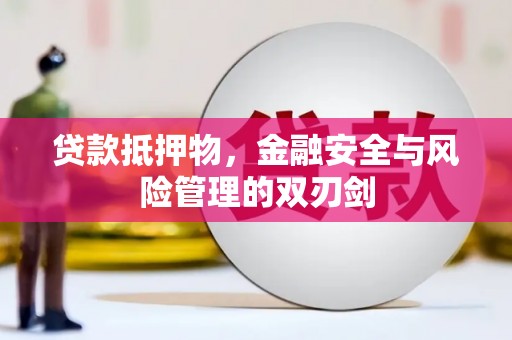 六甲贷款抵押物，金融安全与风险管理的双刃剑
