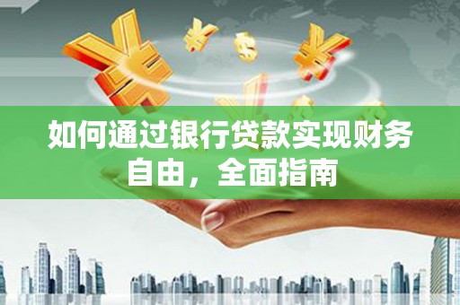 六甲如何通过银行贷款实现财务自由，全面指南