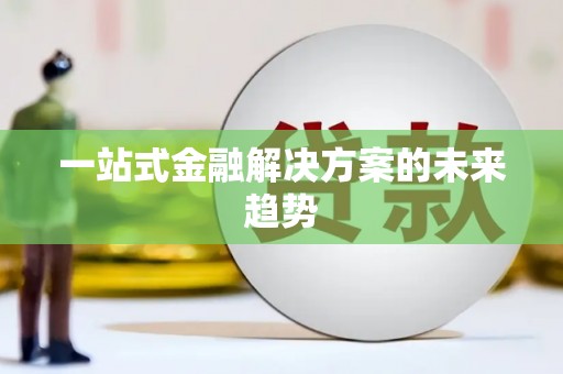 六甲一站式金融解决方案的未来趋势